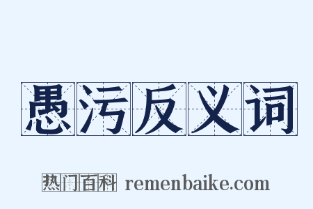 愚污反义词是什么意思的图片